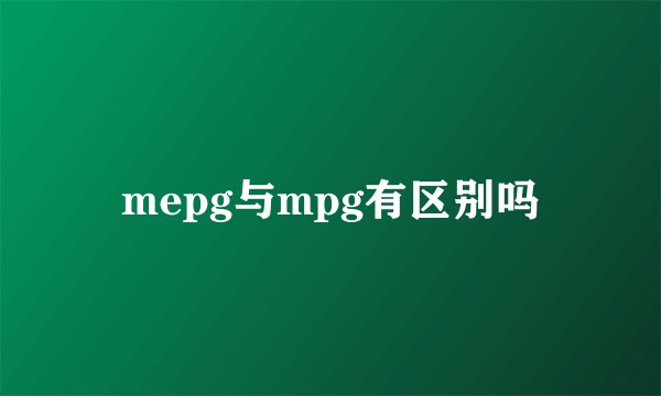 mepg与mpg有区别吗