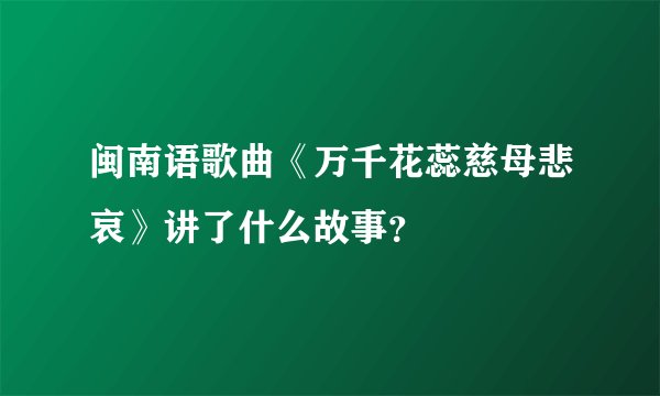 闽南语歌曲《万千花蕊慈母悲哀》讲了什么故事？