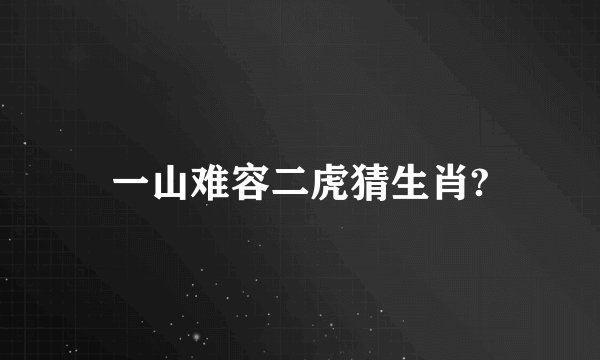 一山难容二虎猜生肖?