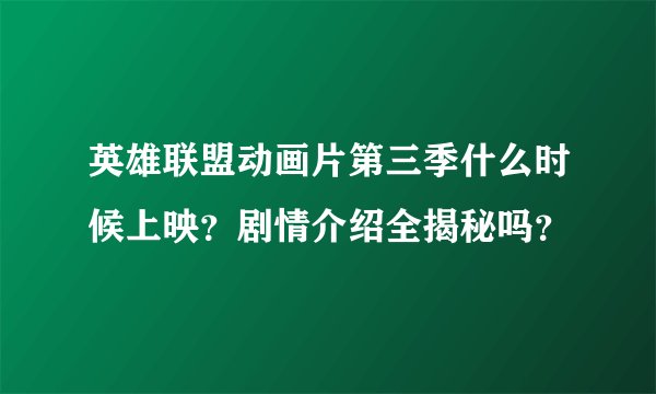 英雄联盟动画片第三季什么时候上映？剧情介绍全揭秘吗？