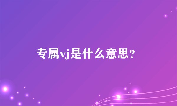专属vj是什么意思？