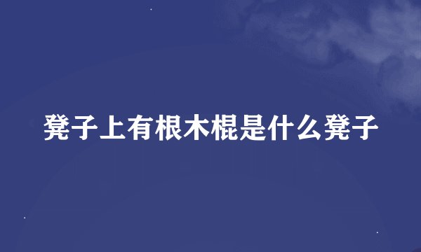 凳子上有根木棍是什么凳子
