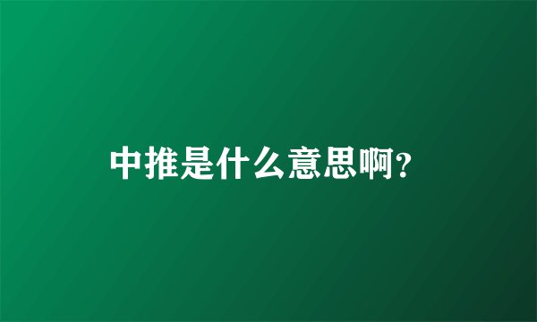 中推是什么意思啊？