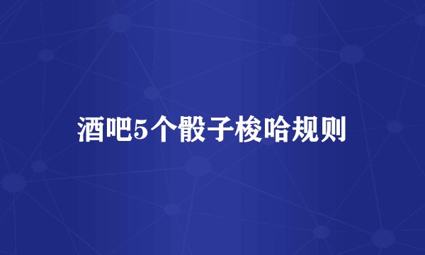 酒吧5个骰子梭哈规则