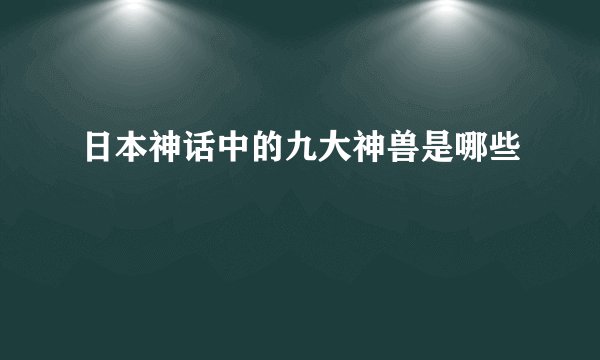 日本神话中的九大神兽是哪些
