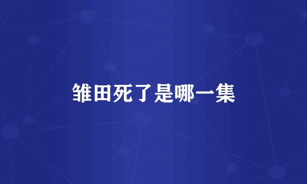 雏田死了是哪一集