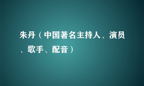 朱丹（中国著名主持人、演员、歌手、配音）