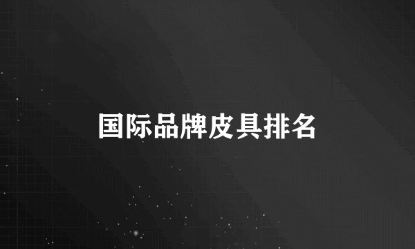 国际品牌皮具排名