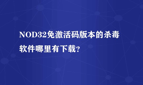NOD32免激活码版本的杀毒软件哪里有下载？