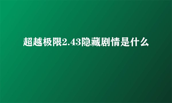 超越极限2.43隐藏剧情是什么