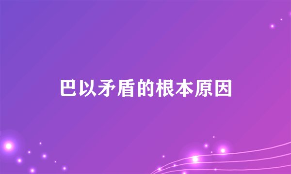 巴以矛盾的根本原因