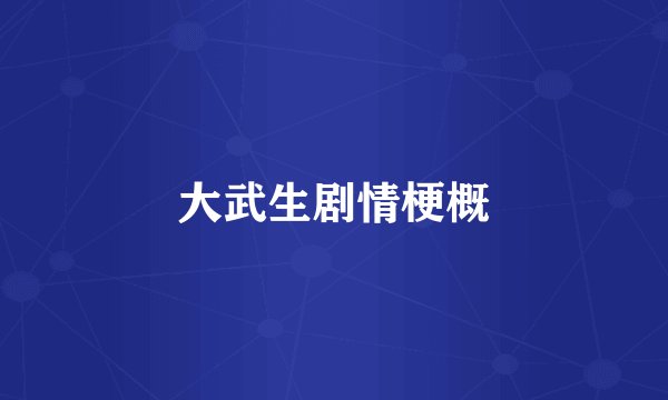 大武生剧情梗概