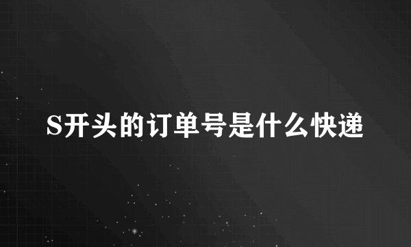 S开头的订单号是什么快递