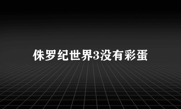 侏罗纪世界3没有彩蛋