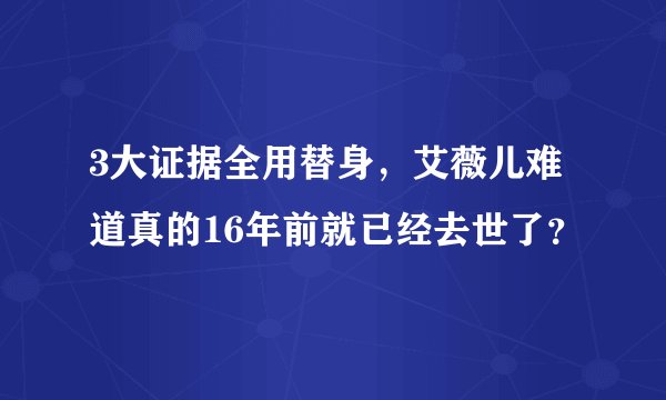 3大证据全用替身，艾薇儿难道真的16年前就已经去世了？