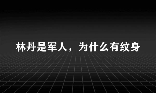 林丹是军人，为什么有纹身