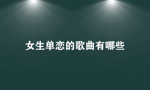 女生单恋的歌曲有哪些