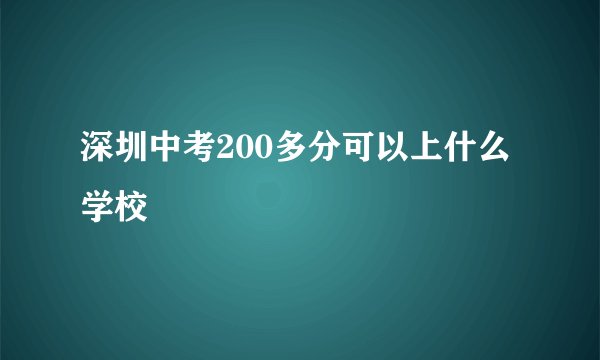 深圳中考200多分可以上什么学校