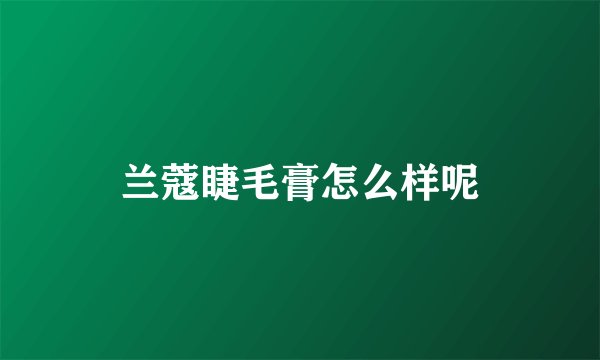 兰蔻睫毛膏怎么样呢