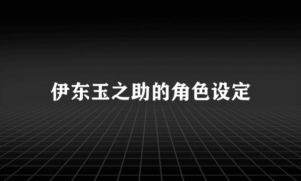 伊东玉之助的角色设定