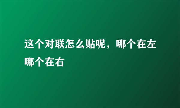 这个对联怎么贴呢，哪个在左哪个在右