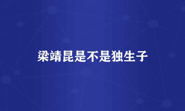 梁靖昆是不是独生子