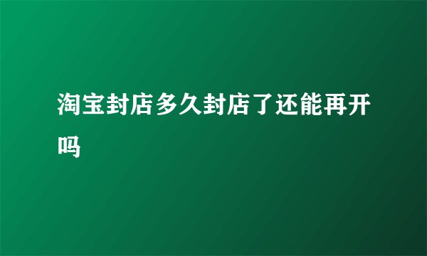 淘宝封店多久封店了还能再开吗