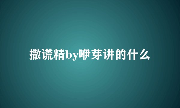 撒谎精by咿芽讲的什么