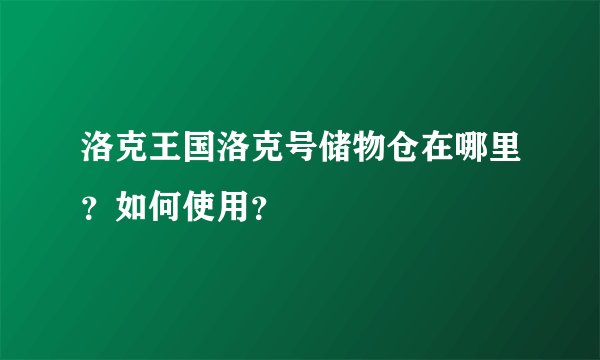 洛克王国洛克号储物仓在哪里？如何使用？