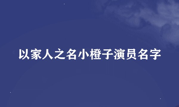 以家人之名小橙子演员名字