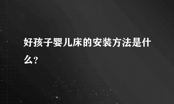 好孩子婴儿床的安装方法是什么？