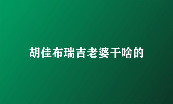 胡佳布瑞吉老婆干啥的