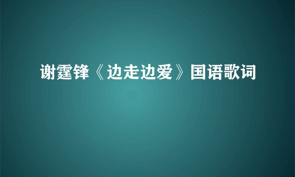 谢霆锋《边走边爱》国语歌词