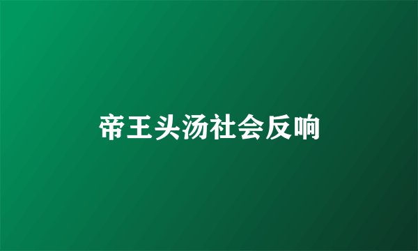 帝王头汤社会反响