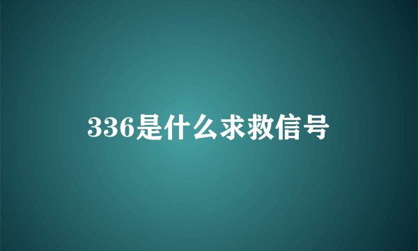 336是什么求救信号