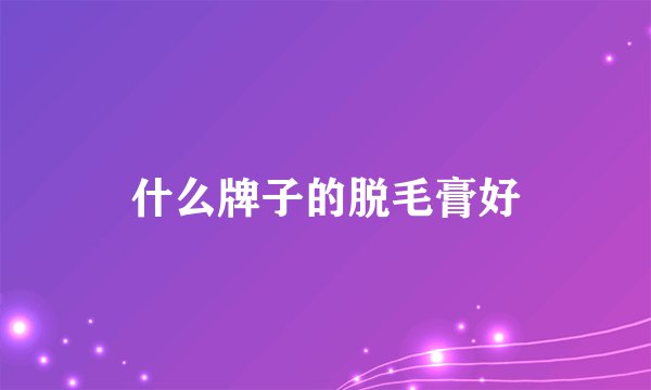 什么牌子的脱毛膏好