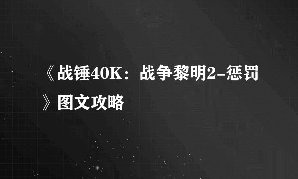 《战锤40K：战争黎明2-惩罚》图文攻略
