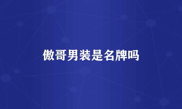 傲哥男装是名牌吗
