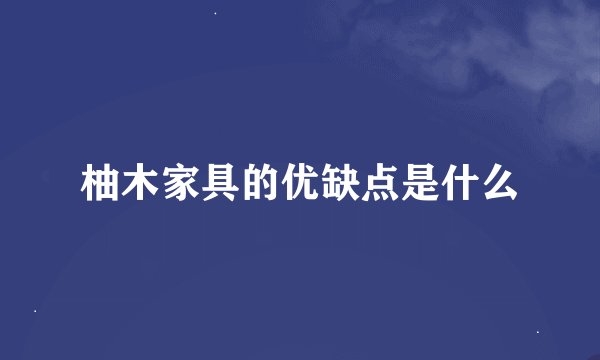 柚木家具的优缺点是什么