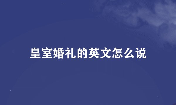 皇室婚礼的英文怎么说