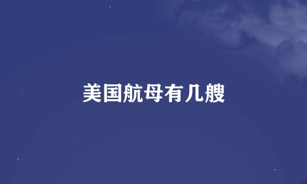 美国航母有几艘