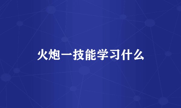 火炮一技能学习什么