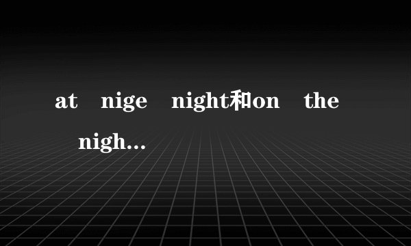 at nige night和on the night of，意思和用法的区别