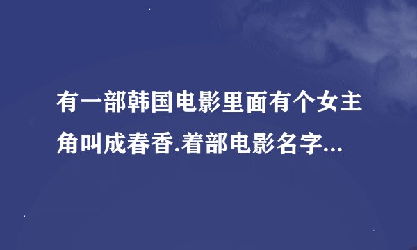 有一部韩国电影里面有个女主角叫成春香.着部电影名字叫么????