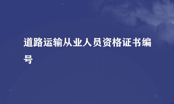 道路运输从业人员资格证书编号