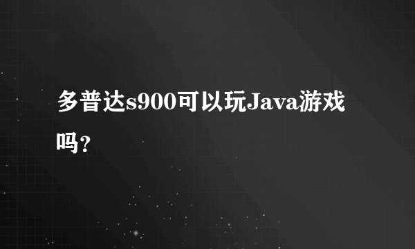 多普达s900可以玩Java游戏吗？