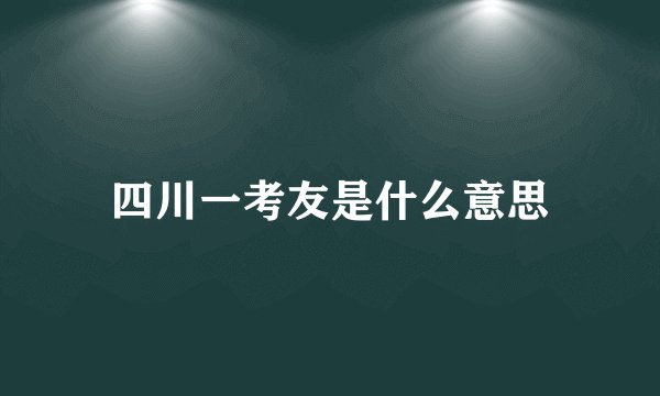 四川一考友是什么意思