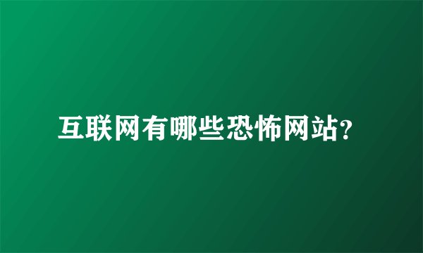 互联网有哪些恐怖网站？