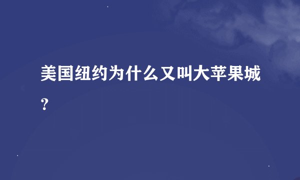 美国纽约为什么又叫大苹果城？