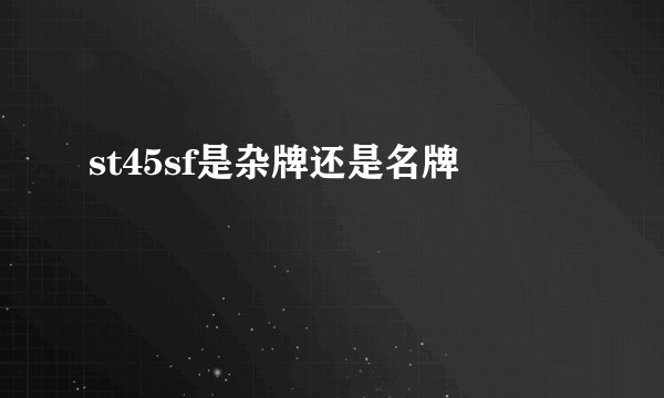 st45sf是杂牌还是名牌